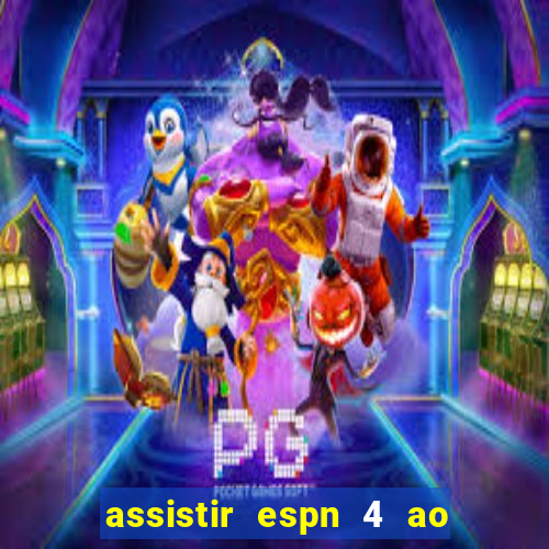 assistir espn 4 ao vivo gratis